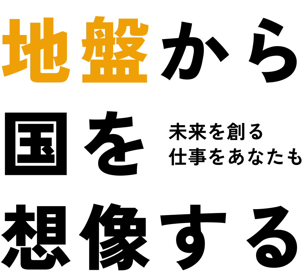 地盤から国を想像する　未来を創る仕事をあなたも
